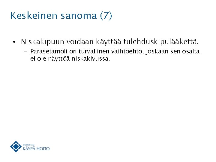 Keskeinen sanoma (7) • Niskakipuun voidaan käyttää tulehduskipulääkettä. – Parasetamoli on turvallinen vaihtoehto, joskaan