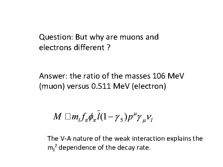 Question: But why are muons and electrons different ? Answer: the ratio of the