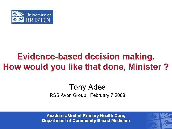 Evidence-based decision making. How would you like that done, Minister ? Tony Ades RSS