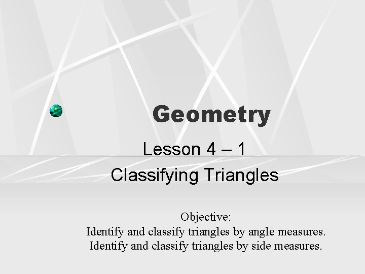 Geometry Lesson 4 – 1 Classifying Triangles Objective: Identify and classify triangles by angle