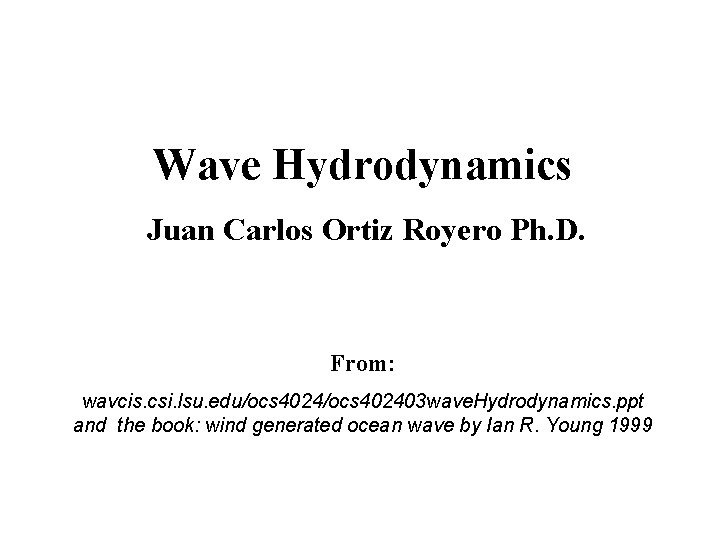 Wave Hydrodynamics Juan Carlos Ortiz Royero Ph. D. From: wavcis. csi. lsu. edu/ocs 402403