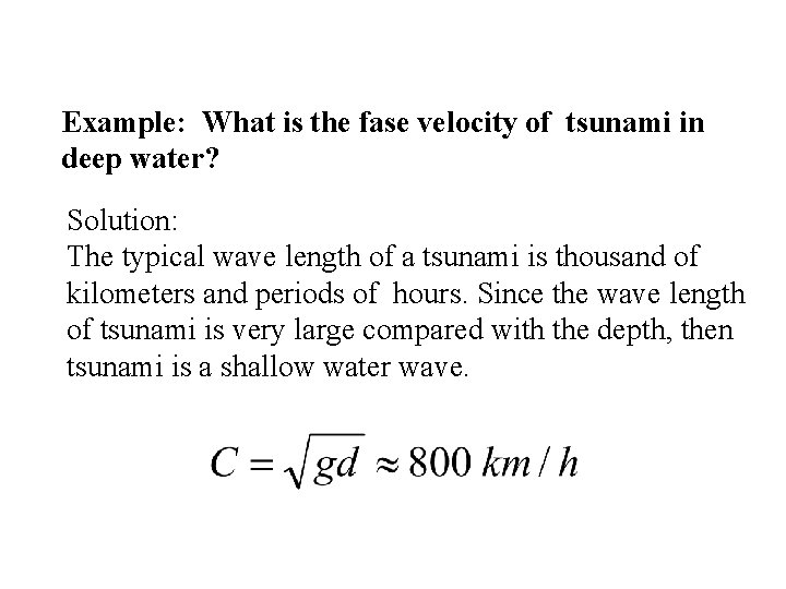 Example: What is the fase velocity of tsunami in deep water? Solution: The typical