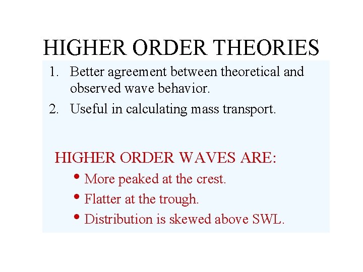 HIGHER ORDER THEORIES 1. Better agreement between theoretical and observed wave behavior. 2. Useful