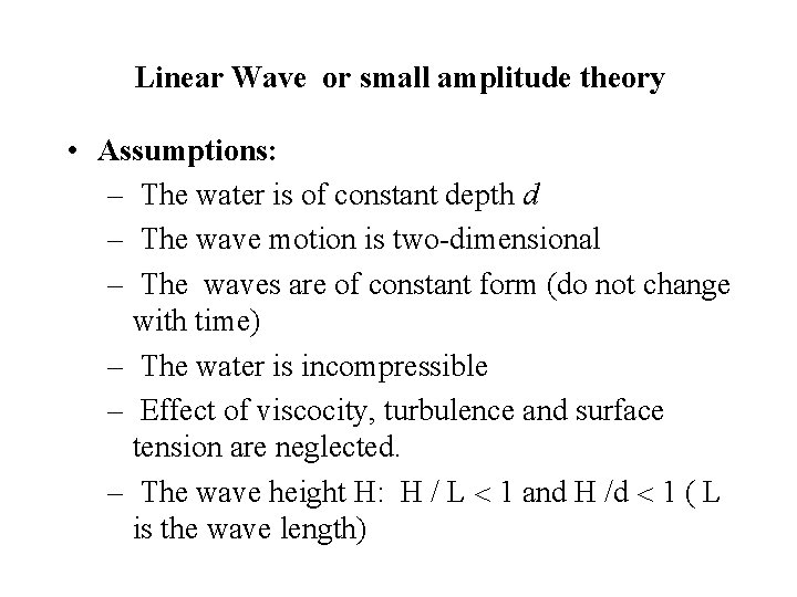 Linear Wave or small amplitude theory • Assumptions: – The water is of constant