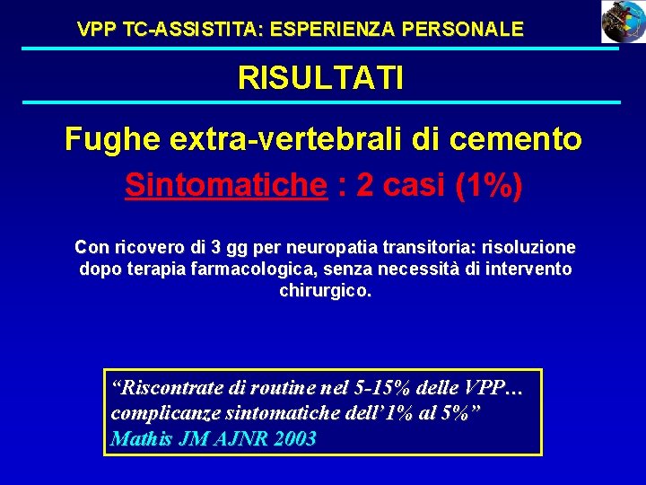 VPP TC-ASSISTITA: ESPERIENZA PERSONALE RISULTATI Fughe extra-vertebrali di cemento Sintomatiche : 2 casi (1%)