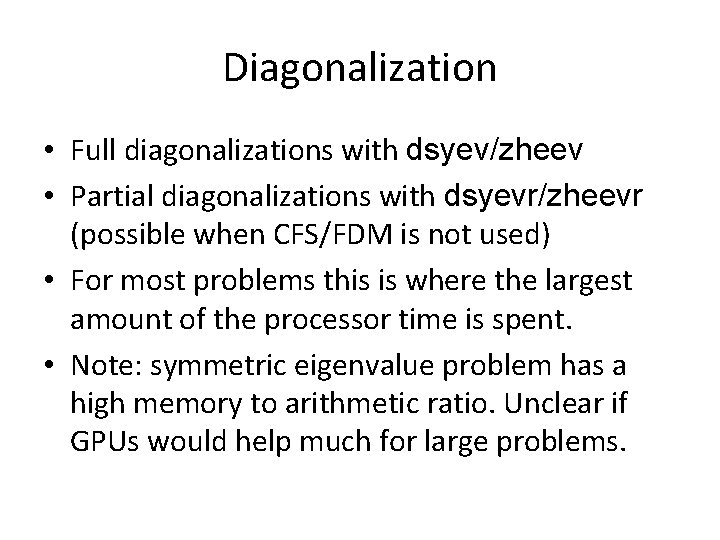 Diagonalization • Full diagonalizations with dsyev/zheev • Partial diagonalizations with dsyevr/zheevr (possible when CFS/FDM Diagonalization • Full diagonalizations with dsyev/zheev • Partial diagonalizations with dsyevr/zheevr (possible when CFS/FDM