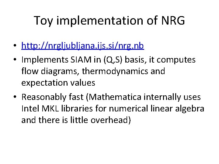 Toy implementation of NRG • http: //nrgljubljana. ijs. si/nrg. nb • Implements SIAM in Toy implementation of NRG • http: //nrgljubljana. ijs. si/nrg. nb • Implements SIAM in