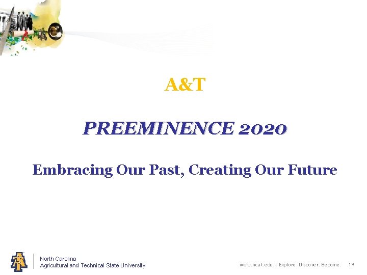 A&T PREEMINENCE 2020 Embracing Our Past, Creating Our Future North Carolina Agricultural and Technical
