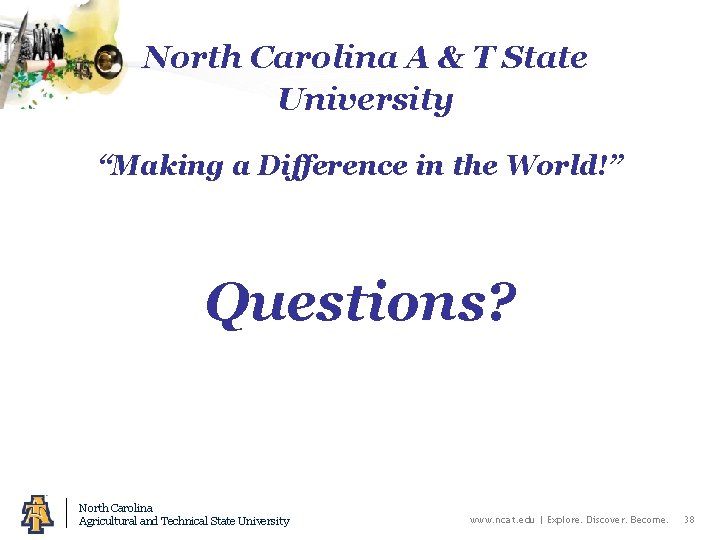 North Carolina A & T State University “Making a Difference in the World!” Questions?