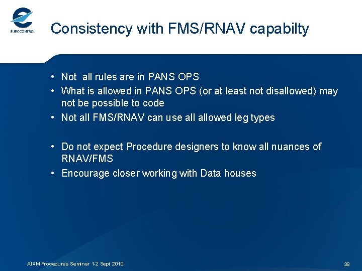 Consistency with FMS/RNAV capabilty • Not all rules are in PANS OPS • What