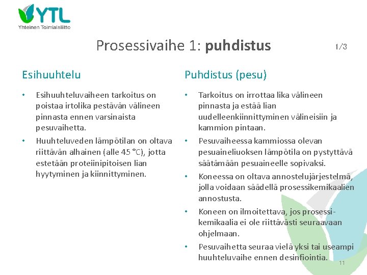 Prosessivaihe 1: puhdistus Esihuuhtelu • • Esihuuhteluvaiheen tarkoitus on poistaa irtolika pestävän välineen pinnasta