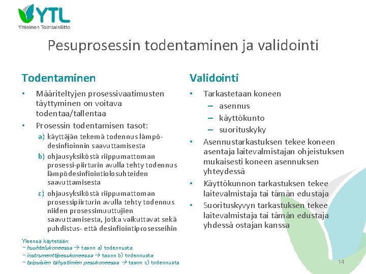 Pesuprosessin todentaminen ja validointi Todentaminen • • Määriteltyjen prosessivaatimusten täyttyminen on voitava todentaa/tallentaa Prosessin