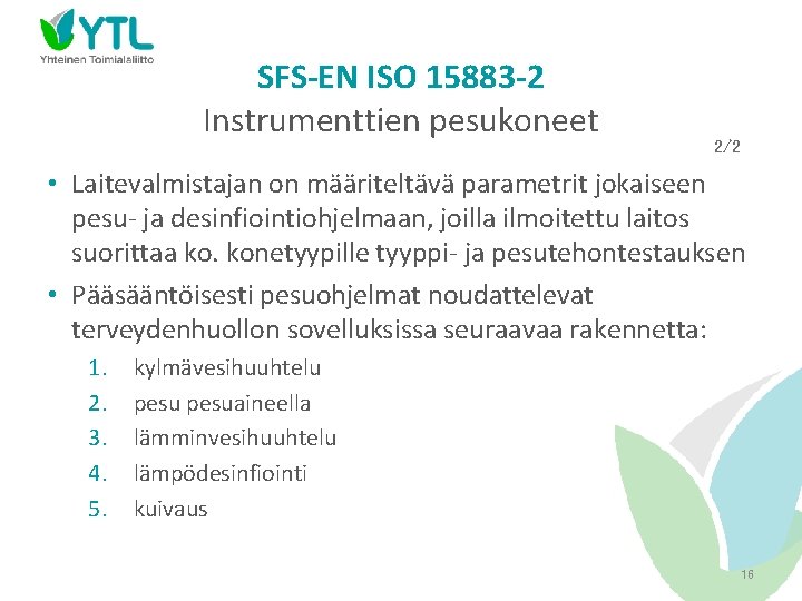 SFS-EN ISO 15883 -2 Instrumenttien pesukoneet 2/2 • Laitevalmistajan on määriteltävä parametrit jokaiseen pesu-