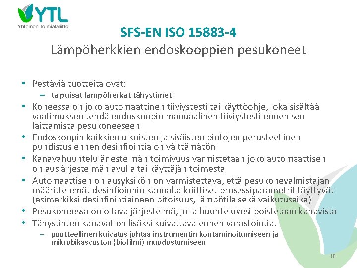 SFS-EN ISO 15883 -4 Lämpöherkkien endoskooppien pesukoneet • Pestäviä tuotteita ovat: – taipuisat lämpöherkät