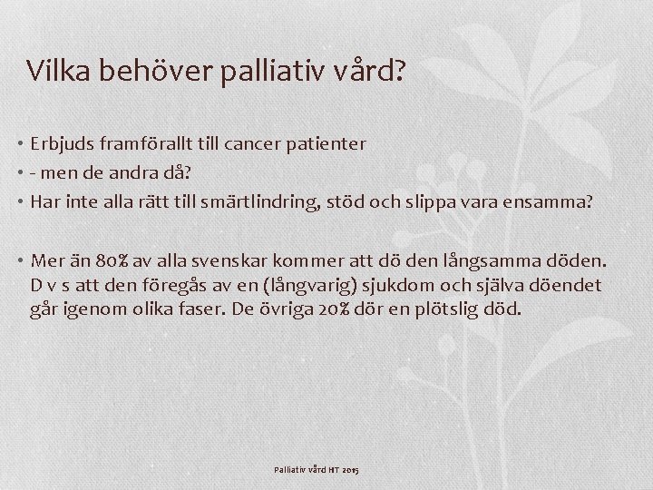 Vilka behöver palliativ vård? • Erbjuds framförallt till cancer patienter • - men de