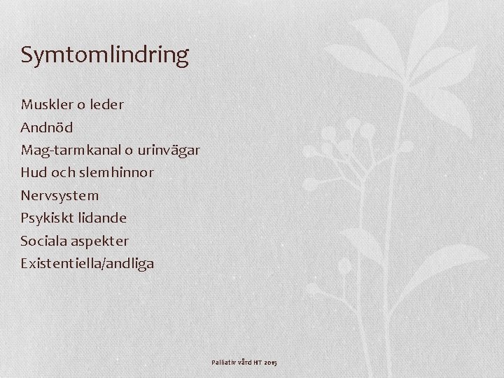 Symtomlindring Muskler o leder Andnöd Mag-tarmkanal o urinvägar Hud och slemhinnor Nervsystem Psykiskt lidande Symtomlindring Muskler o leder Andnöd Mag-tarmkanal o urinvägar Hud och slemhinnor Nervsystem Psykiskt lidande