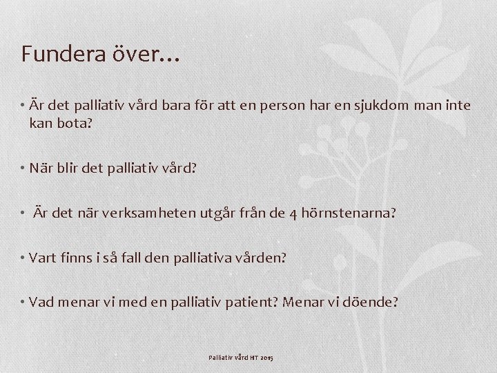 Fundera över… • Är det palliativ vård bara för att en person har en