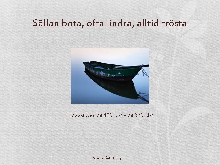 Sällan bota, ofta lindra, alltid trösta Hippokrates ca 460 f. Kr - ca 370