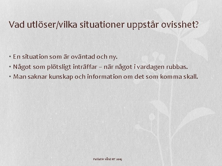 Vad utlöser/vilka situationer uppstår ovisshet? • En situation som är oväntad och ny. •