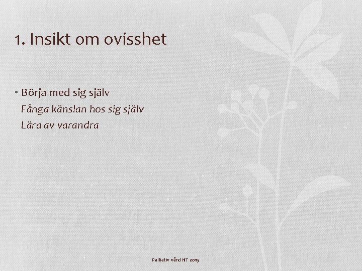 1. Insikt om ovisshet • Börja med sig själv Fånga känslan hos sig själv