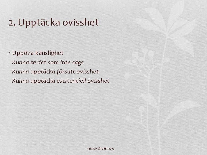 2. Upptäcka ovisshet • Uppöva känslighet Kunna se det som inte sägs Kunna upptäcka