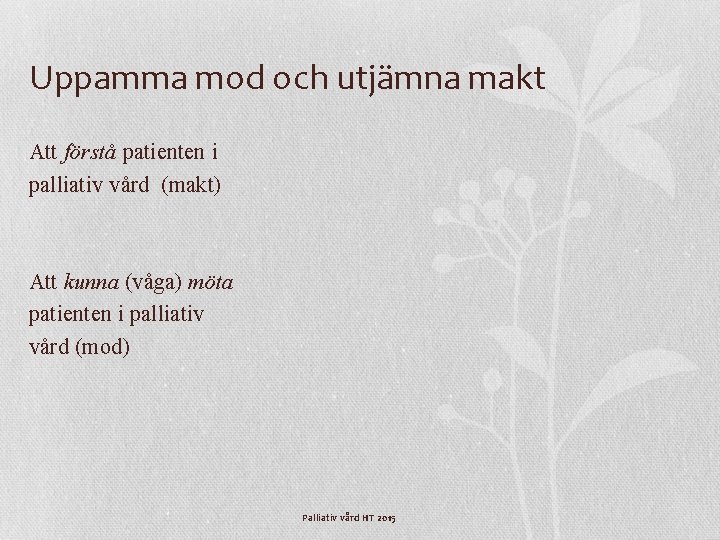 Uppamma mod och utjämna makt Att förstå patienten i palliativ vård (makt) Att kunna