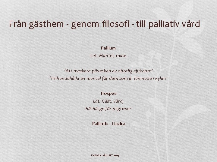 Från gästhem - genom filosofi - till palliativ vård Pallium Lat. Mantel, mask ’Att Från gästhem - genom filosofi - till palliativ vård Pallium Lat. Mantel, mask ’Att