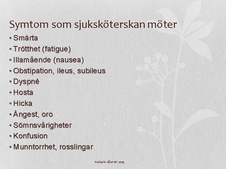Symtom sjuksköterskan möter • Smärta • Trötthet (fatigue) • Illamående (nausea) • Obstipation, ileus, Symtom sjuksköterskan möter • Smärta • Trötthet (fatigue) • Illamående (nausea) • Obstipation, ileus,