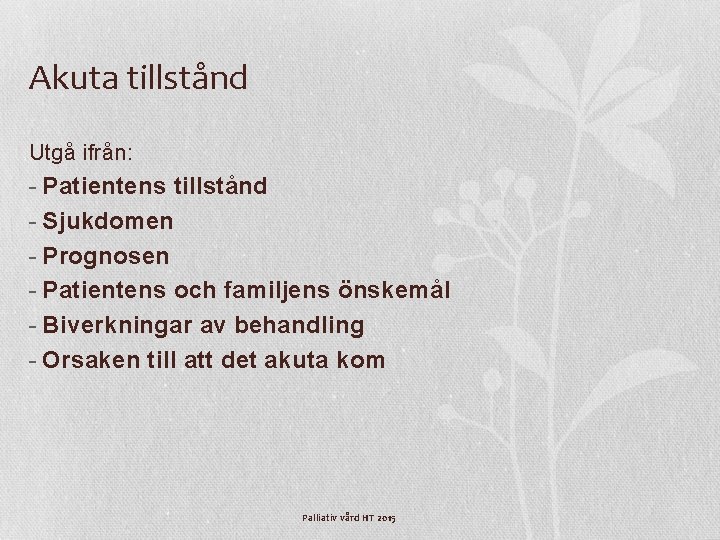 Akuta tillstånd Utgå ifrån: - Patientens tillstånd - Sjukdomen - Prognosen - Patientens och Akuta tillstånd Utgå ifrån: - Patientens tillstånd - Sjukdomen - Prognosen - Patientens och