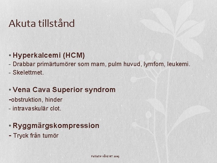 Akuta tillstånd • Hyperkalcemi (HCM) - Drabbar primärtumörer som mam, pulm huvud, lymfom, leukemi. Akuta tillstånd • Hyperkalcemi (HCM) - Drabbar primärtumörer som mam, pulm huvud, lymfom, leukemi.