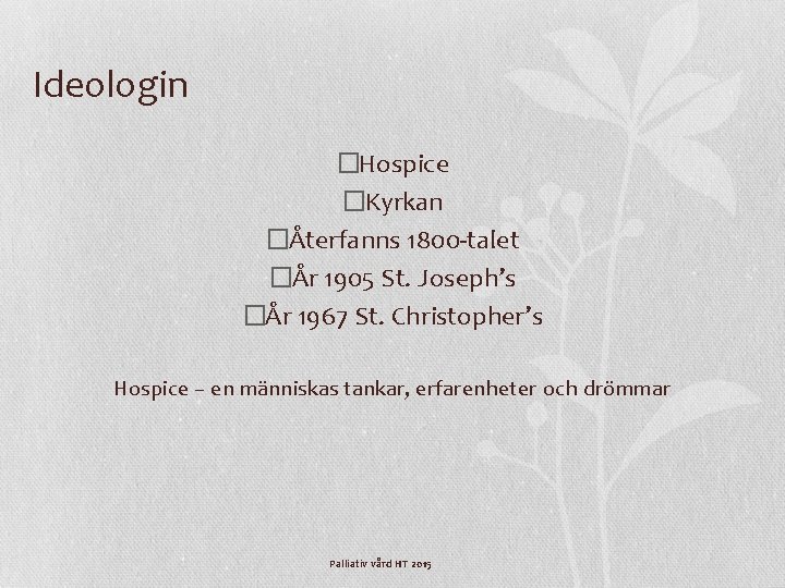 Ideologin �Hospice �Kyrkan �Återfanns 1800 -talet �År 1905 St. Joseph’s �År 1967 St. Christopher’s