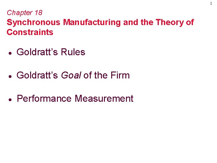 1 Chapter 18 Synchronous Manufacturing and the Theory of Constraints · Goldratt’s Rules ·
