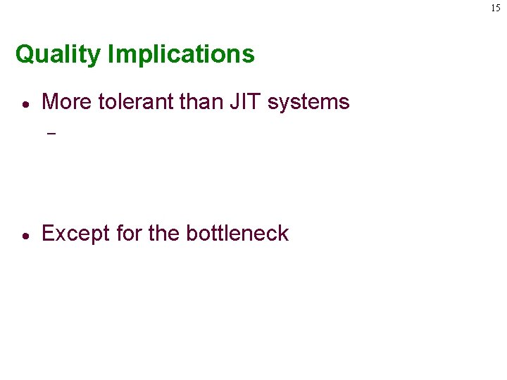 15 Quality Implications · More tolerant than JIT systems – · Except for the