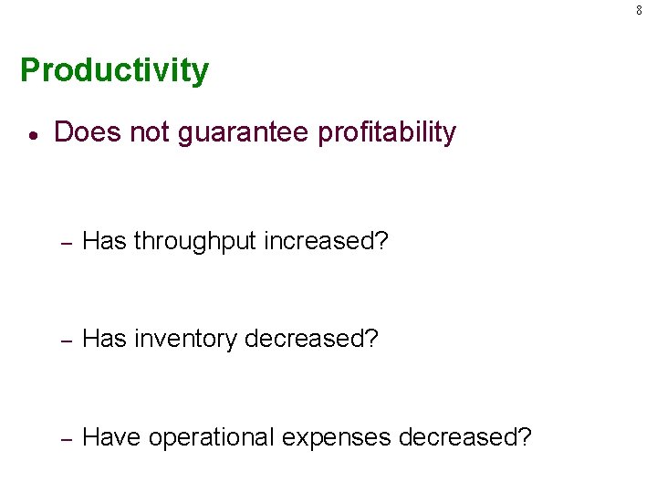 8 Productivity · Does not guarantee profitability – Has throughput increased? – Has inventory