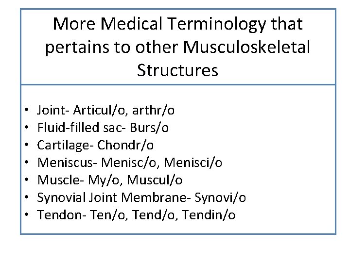 More Medical Terminology that pertains to other Musculoskeletal Structures • • Joint- Articul/o, arthr/o