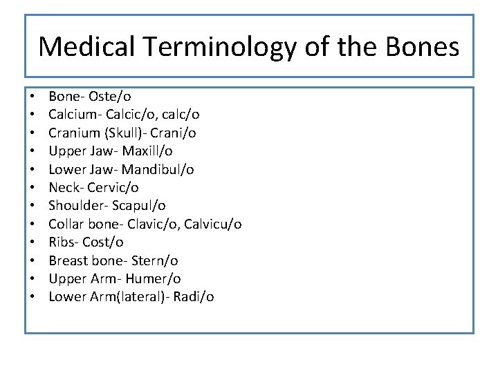 Medical Terminology of the Bones • • • Bone- Oste/o Calcium- Calcic/o, calc/o Cranium