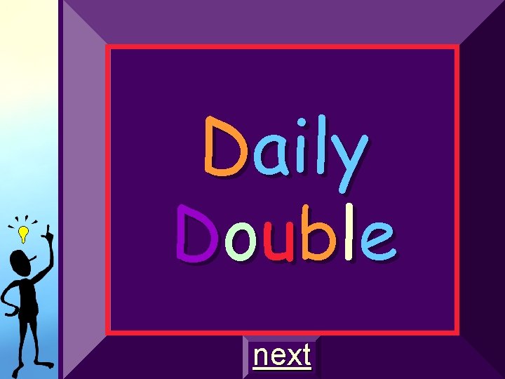 Daily D o ub l e next Daily D o ub l e next