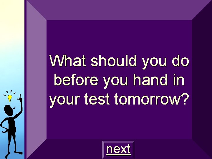 What should you do before you hand in your test tomorrow? next What should you do before you hand in your test tomorrow? next