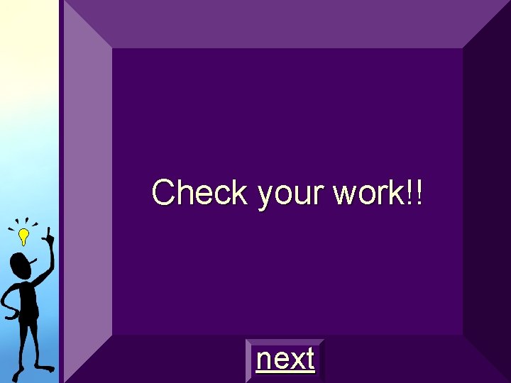 Check your work!! next Check your work!! next