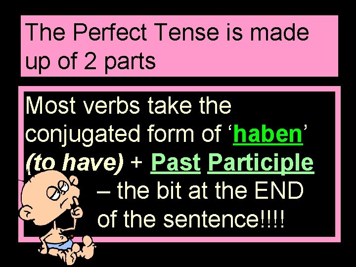 The Perfect Tense is made up of 2 parts Most verbs take the conjugated