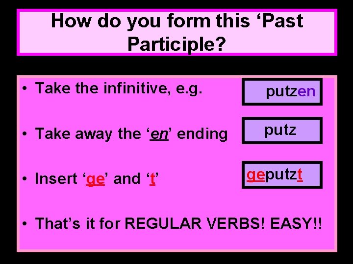 How do you form this ‘Past Participle? • Take the infinitive, e. g. putzen
