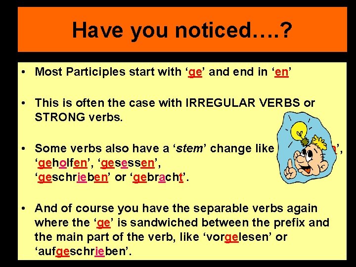 Have you noticed…. ? • Most Participles start with ‘ge’ and end in ‘en’