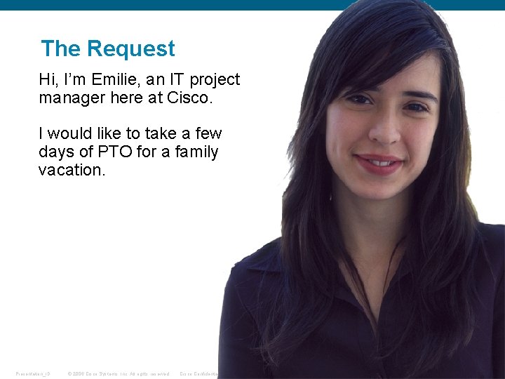 The Request Hi, I’m Emilie, an IT project manager here at Cisco. I would