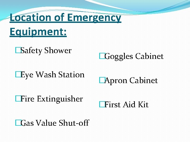 Location of Emergency Equipment: �Safety Shower �Eye Wash Station �Fire Extinguisher �Gas Value Shut-off