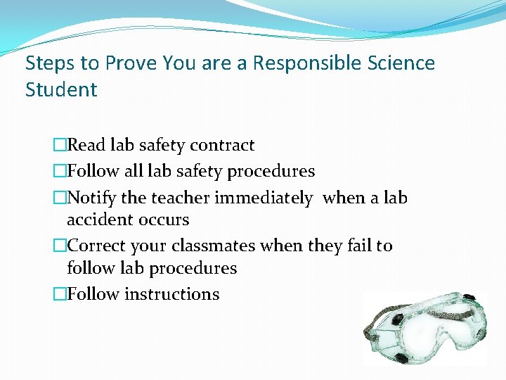 Steps to Prove You are a Responsible Science Student �Read lab safety contract �Follow
