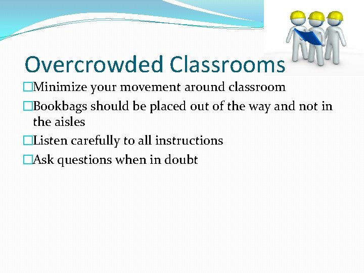 Overcrowded Classrooms �Minimize your movement around classroom �Bookbags should be placed out of the