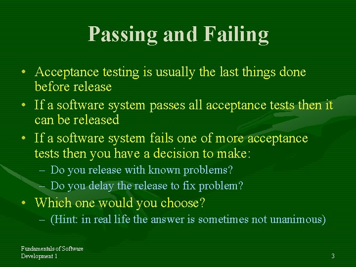 Passing and Failing • Acceptance testing is usually the last things done before release