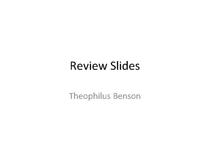 Review Slides Theophilus Benson 