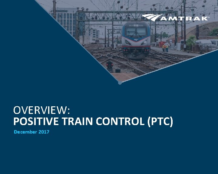 OVERVIEW: POSITIVE TRAIN CONTROL (PTC) December 2017 