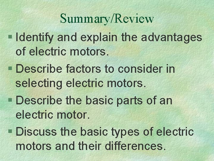 Summary/Review § Identify and explain the advantages of electric motors. § Describe factors to